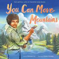 Title: You Can Move Mountains: The Artful Life of Painter Bob Ross, Author: Richard Ho