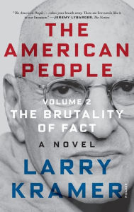 Title: The American People, Volume 2: The Brutality of Fact, Author: Larry Kramer