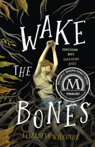Title: Wake the Bones: A Novel, Author: Elizabeth Kilcoyne