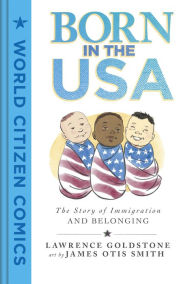 Title: Born in the USA: The Story of Immigration and Belonging, Author: Lawrence Goldstone