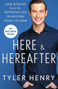 Title: Here & Hereafter: How Wisdom from the Departed Can Transform Your Life Now, Author: Tyler Henry