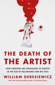 Title: The Death of the Artist: How Creators Are Struggling to Survive in the Age of Billionaires and Big Tech, Author: William Deresiewicz