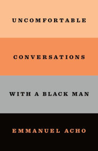 Title: Uncomfortable Conversations with a Black Man, Author: Emmanuel Acho