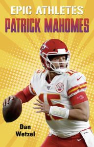 Title: Epic Athletes: Patrick Mahomes, Author: Dan Wetzel