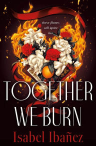 Title: Together We Burn, Author: Isabel Ibañez