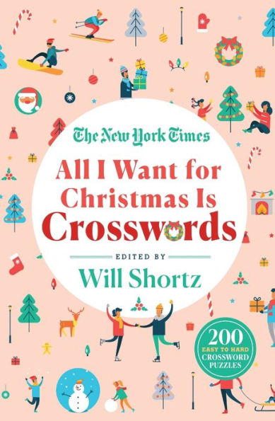 The New York Times All I Want for Christmas Is Crosswords: 200 Easy to Hard Crossword Puzzles