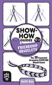 Title: Show-How Guides: Friendship Bracelets: The 10 Essential Bracelets Everyone Should Know!, Author: Keith Zoo