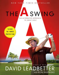 Title: The A Swing: The Alternative Approach to Great Golf, Author: David Leadbetter