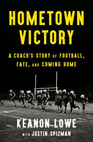 Title: Hometown Victory: A Coach's Story of Football, Fate, and Coming Home, Author: Keanon Lowe