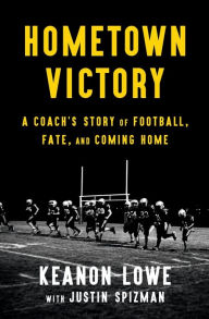 Hometown Victory: A Coach's Story of Football, Fate, and Coming Home