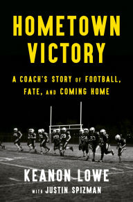Title: Hometown Victory: A Coach's Story of Football, Fate, and Coming Home, Author: Keanon Lowe