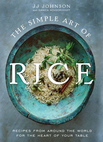 The Simple Art of Rice: Recipes from Around the World for the Heart of Your Table