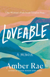 Title: Loveable: A Memoir: One Woman's Path from Good to Free, Author: Amber Rae