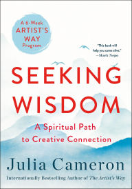 Title: Seeking Wisdom: A Spiritual Path to Creative Connection, Author: Julia Cameron