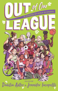 Title: Out of Our League: 16 Stories of Girls in Sports, Author: Dahlia Adler