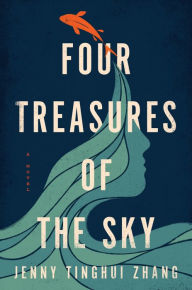 Title: Four Treasures of the Sky: A Novel, Author: Jenny Tinghui Zhang