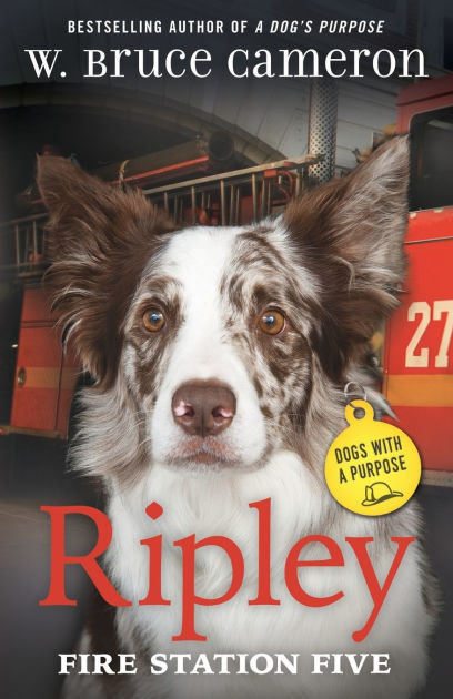Ripley: Fire Station Five: Dogs with a Purpose by Bruce Cameron