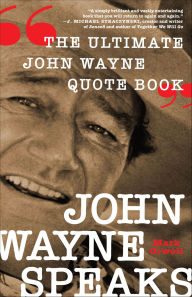 Title: John Wayne Speaks: The Ultimate John Wayne Quote Book, Author: Mark Orwoll