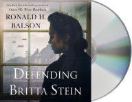 Title: Defending Britta Stein: A Novel, Author: Ronald H. Balson