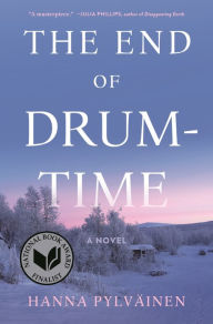 Title: The End of Drum-Time: A Novel, Author: Hanna Pylväinen