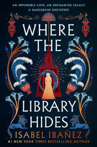 Title: Where the Library Hides: A Novel, Author: Isabel Ibañez