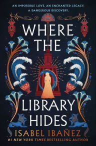 Title: Where the Library Hides: A Novel, Author: Isabel Ibañez