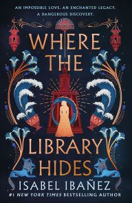 Title: Where the Library Hides: A Novel, Author: Isabel Ibañez
