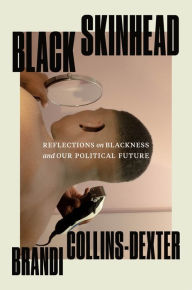 Title: Black Skinhead: Reflections on Blackness and Our Political Future, Author: Brandi Collins-Dexter