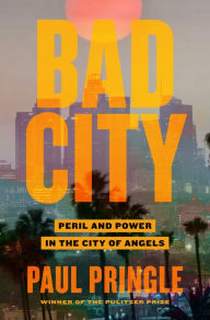 Title: Bad City: Peril and Power in the City of Angels, Author: Paul Pringle