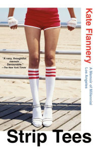 Title: Strip Tees: A Memoir of Millennial Los Angeles, Author: Kate Flannery