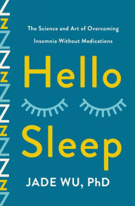 Title: Hello Sleep: The Science and Art of Overcoming Insomnia Without Medications, Author: Jade Wu