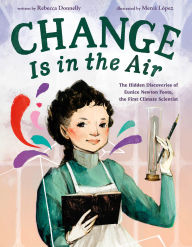 Title: Change Is in the Air: The Hidden Discoveries of Eunice Newton Foote, the First Climate Scientist, Author: Rebecca Donnelly