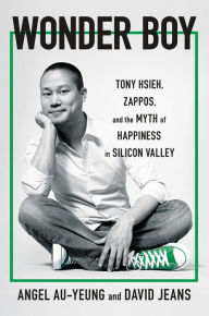 Title: Wonder Boy: Tony Hsieh, Zappos, and the Myth of Happiness in Silicon Valley, Author: Angel Au-Yeung