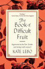 The Book of Difficult Fruit: Arguments for the Tart, Tender, and Unruly (with recipes)