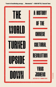 Title: The World Turned Upside Down: A History of the Chinese Cultural Revolution, Author: Yang Jisheng