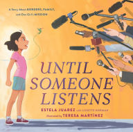 Title: Until Someone Listens: A Story About Borders, Family, and One Girl's Mission, Author: Estela Juarez