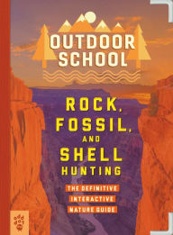 Title: Outdoor School: Rock, Fossil, and Shell Hunting: The Definitive Interactive Nature Guide, Author: Jennifer Swanson