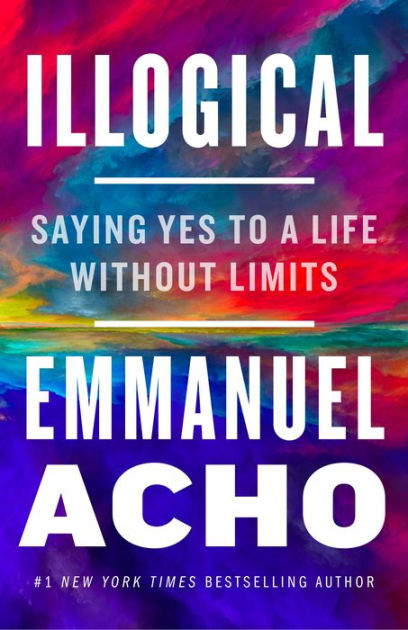 Illogical Saying Yes To A Life Without Limits By Emmanuel Acho