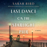 Title: Last Dance on the Starlight Pier: A Novel, Author: Sarah Bird