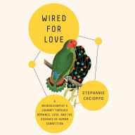 Title: Wired for Love: A Neuroscientist's Journey Through Romance, Loss, and the Essence of Human Connection, Author: Stephanie Cacioppo
