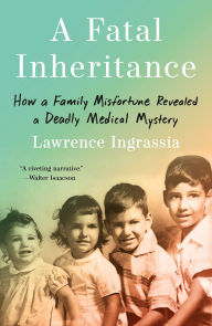 Title: A Fatal Inheritance: How a Family Misfortune Revealed a Deadly Medical Mystery, Author: Lawrence Ingrassia