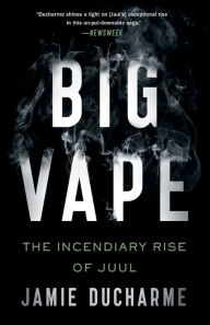 Title: Big Vape: The Incendiary Rise of Juul, Author: Jamie Ducharme
