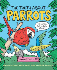 Title: The Truth About Parrots, Author: Maxwell Eaton III