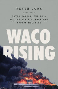 Title: Waco Rising: David Koresh, the FBI, and the Birth of America's Modern Militias, Author: Kevin Cook