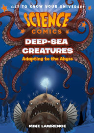 Title: Science Comics: Deep-Sea Creatures: Adapting to the Abyss, Author: Mike Lawrence