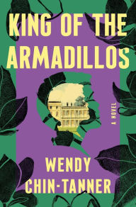 Title: King of the Armadillos: A Novel, Author: Wendy Chin-Tanner