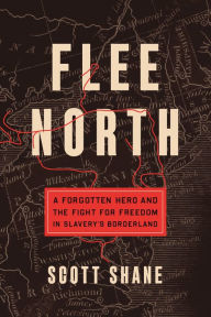 Title: Flee North: A Forgotten Hero and the Fight for Freedom in Slavery's Borderland, Author: Scott Shane