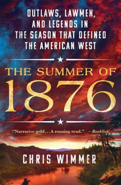 The Summer of 1876: Outlaws, Lawmen, and Legends in the Season That Defined the American West