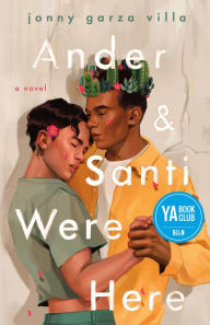 Title: Ander & Santi Were Here: A Novel, Author: Jonny Garza Villa