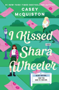 Title: I Kissed Shara Wheeler: A Novel, Author: Casey McQuiston